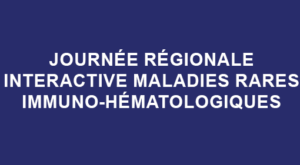 Journée Régionale Interactive Maladies Rares Immuno-